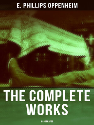 cover image of The Complete Works of E. Phillips Oppenheim (Illustrated)